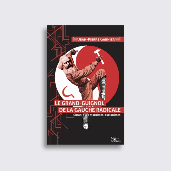 le grand guignol de la gauche radicale Le Grand-Guignol de la gauche radicale